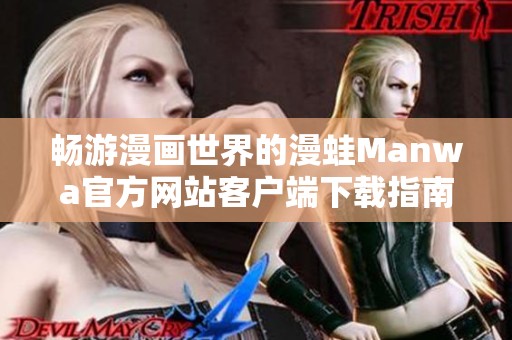 畅游漫画世界的漫蛙Manwa官方网站客户端下载指南