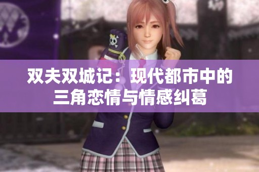 双夫双城记：现代都市中的三角恋情与情感纠葛