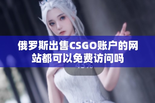 俄罗斯出售CSGO账户的网站都可以免费访问吗