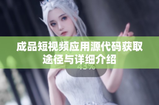 成品短视频应用源代码获取途径与详细介绍