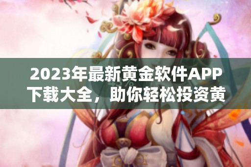 2023年最新黄金软件APP下载大全，助你轻松投资黄金