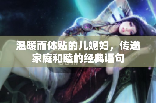 温暖而体贴的儿媳妇，传递家庭和睦的经典语句