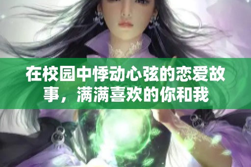 在校园中悸动心弦的恋爱故事，满满喜欢的你和我