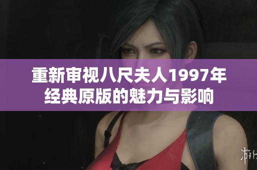 重新审视八尺夫人1997年经典原版的魅力与影响