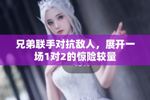 兄弟联手对抗敌人，展开一场1对2的惊险较量