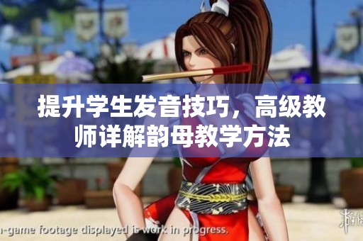 提升学生发音技巧，高级教师详解韵母教学方法