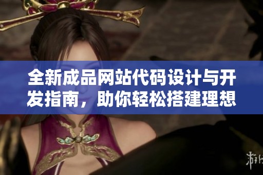 全新成品网站代码设计与开发指南，助你轻松搭建理想网站