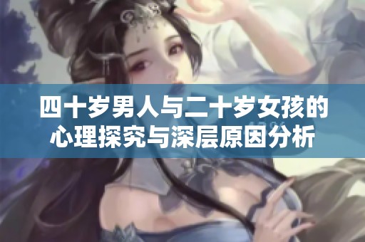 四十岁男人与二十岁女孩的心理探究与深层原因分析