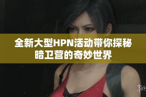 全新大型HPN活动带你探秘暗卫营的奇妙世界
