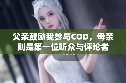 父亲鼓励我参与COD，母亲则是第一位听众与评论者
