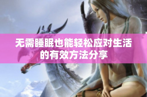 无需睡眠也能轻松应对生活的有效方法分享