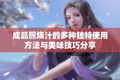 成品照烧汁的多种独特使用方法与美味技巧分享