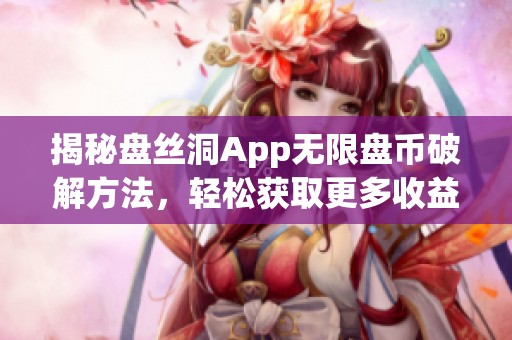 揭秘盘丝洞App无限盘币破解方法，轻松获取更多收益诀窍