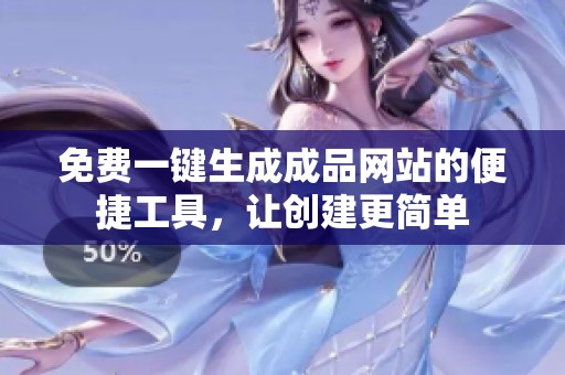 免费一键生成成品网站的便捷工具，让创建更简单