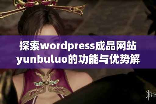 探索wordpress成品网站yunbuluo的功能与优势解析