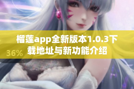 榴莲app全新版本1.0.3下载地址与新功能介绍
