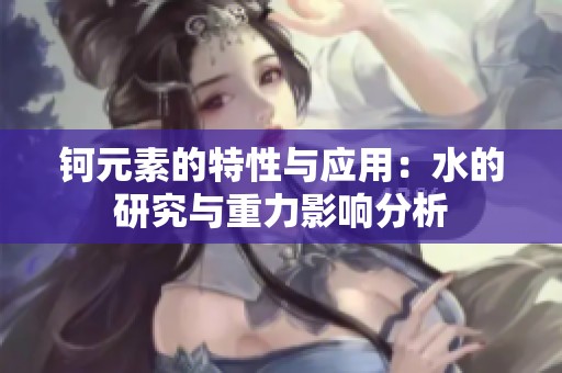 钶元素的特性与应用：水的研究与重力影响分析