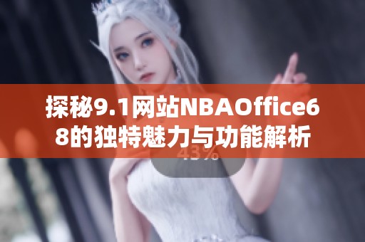 探秘9.1网站NBAOffice68的独特魅力与功能解析