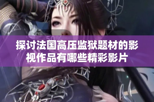 探讨法国高压监狱题材的影视作品有哪些精彩影片