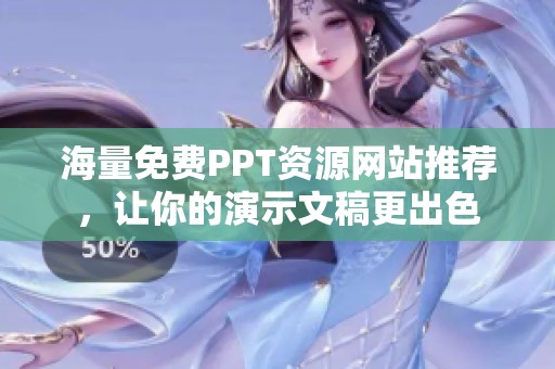 海量免费PPT资源网站推荐，让你的演示文稿更出色