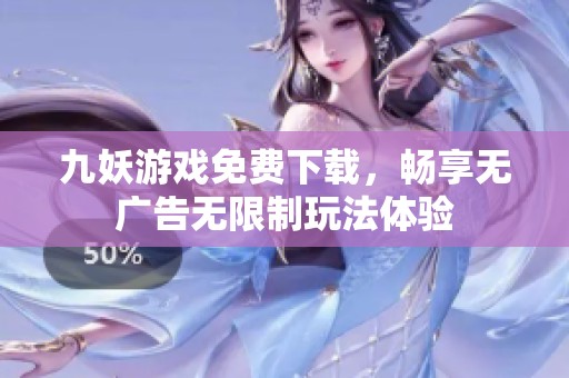 九妖游戏免费下载，畅享无广告无限制玩法体验