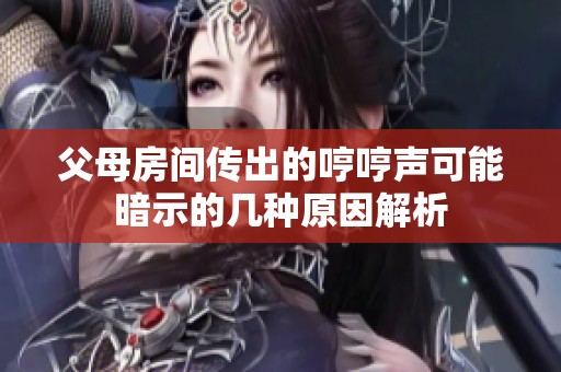 父母房间传出的哼哼声可能暗示的几种原因解析