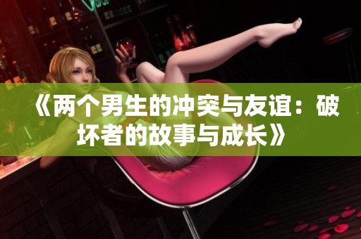 《两个男生的冲突与友谊：破坏者的故事与成长》