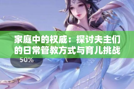 家庭中的权威：探讨夫主们的日常管教方式与育儿挑战