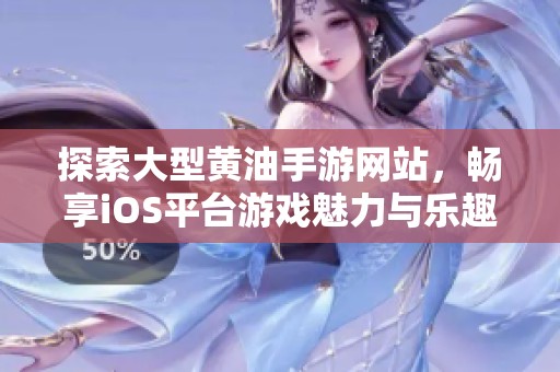 探索大型黄油手游网站，畅享iOS平台游戏魅力与乐趣