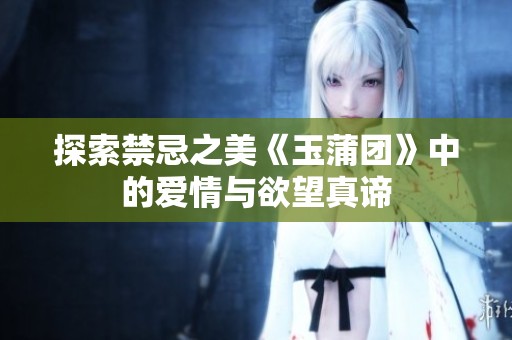 探索禁忌之美《玉蒲团》中的爱情与欲望真谛