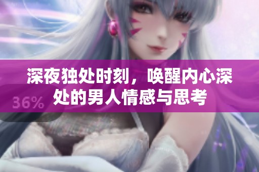 深夜独处时刻，唤醒内心深处的男人情感与思考