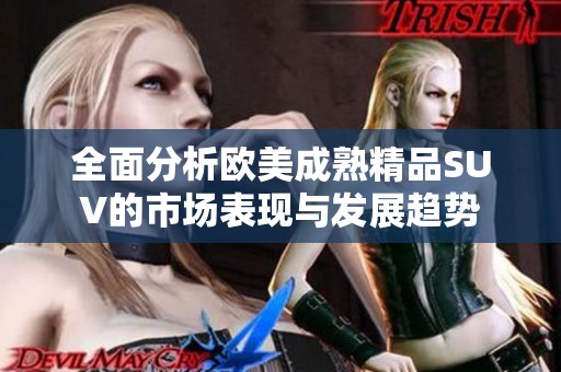 全面分析欧美成熟精品SUV的市场表现与发展趋势