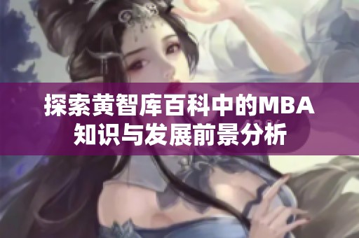 探索黄智库百科中的MBA知识与发展前景分析