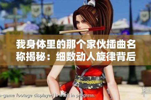 我身体里的那个家伙插曲名称揭秘：细数动人旋律背后的故事
