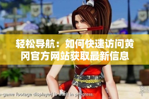轻松导航：如何快速访问黄冈官方网站获取最新信息