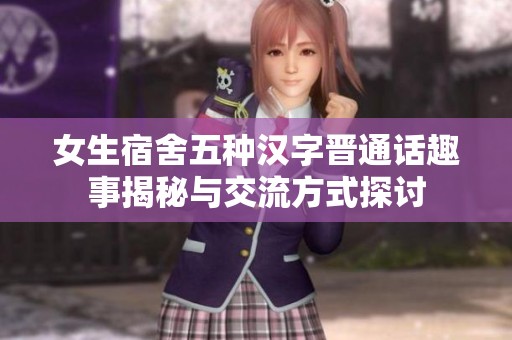 女生宿舍五种汉字晋通话趣事揭秘与交流方式探讨