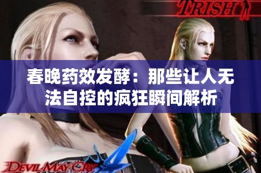 春晚药效发酵：那些让人无法自控的疯狂瞬间解析