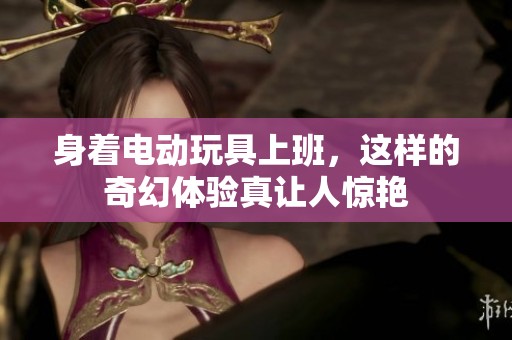 身着电动玩具上班，这样的奇幻体验真让人惊艳