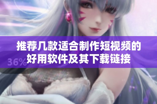 推荐几款适合制作短视频的好用软件及其下载链接