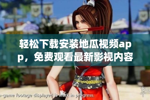 轻松下载安装地瓜视频app，免费观看最新影视内容攻略