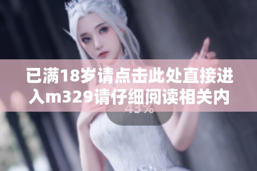 已满18岁请点击此处直接进入m329请仔细阅读相关内容