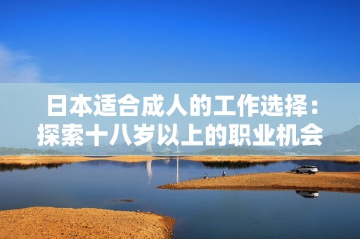 日本适合成人的工作选择：探索十八岁以上的职业机会