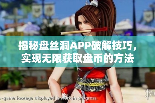 揭秘盘丝洞APP破解技巧，实现无限获取盘币的方法