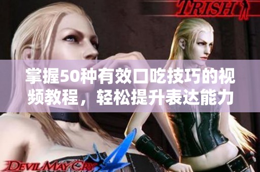 掌握50种有效口吃技巧的视频教程，轻松提升表达能力