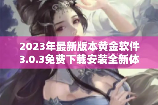 2023年最新版本黄金软件3.0.3免费下载安装全新体验
