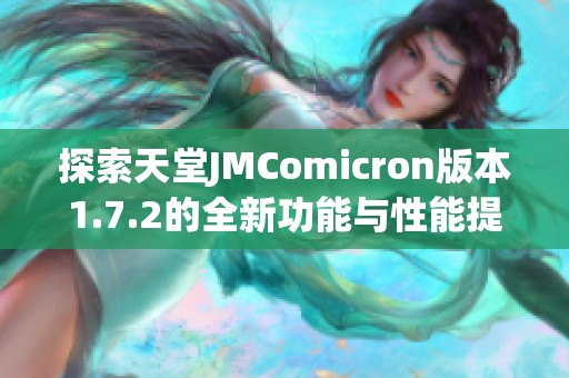 探索天堂JMComicron版本1.7.2的全新功能与性能提升