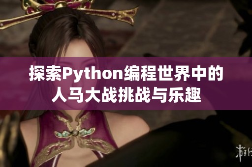 探索Python编程世界中的人马大战挑战与乐趣