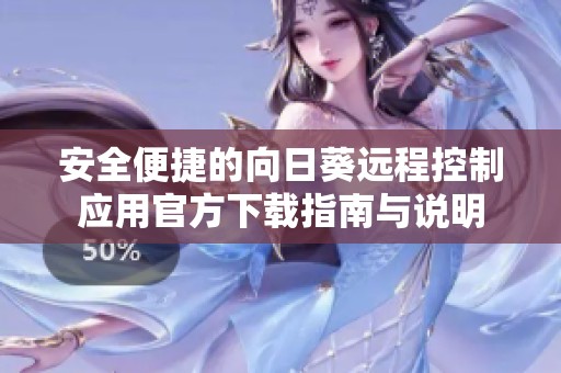 安全便捷的向日葵远程控制应用官方下载指南与说明