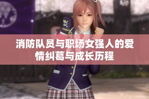 消防队员与职场女强人的爱情纠葛与成长历程