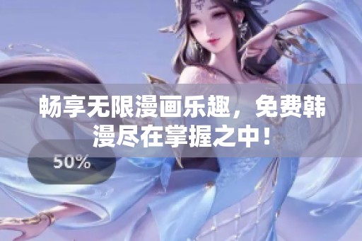 畅享无限漫画乐趣，免费韩漫尽在掌握之中！